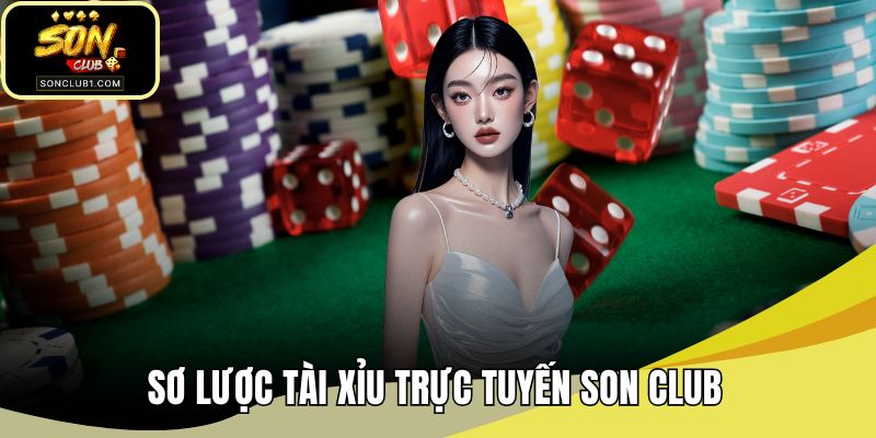 Sơ lược tài xỉu trực tuyến SON CLUB